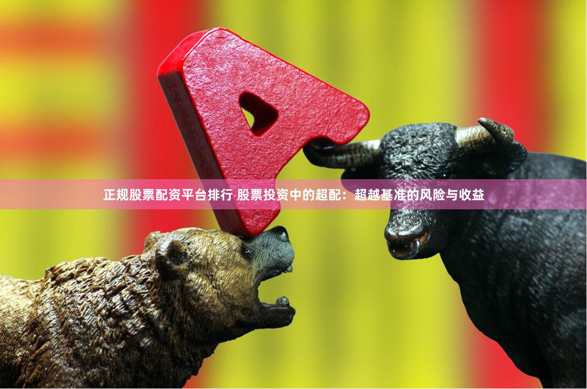 正规股票配资平台排行 股票投资中的超配：超越基准的风险与收益