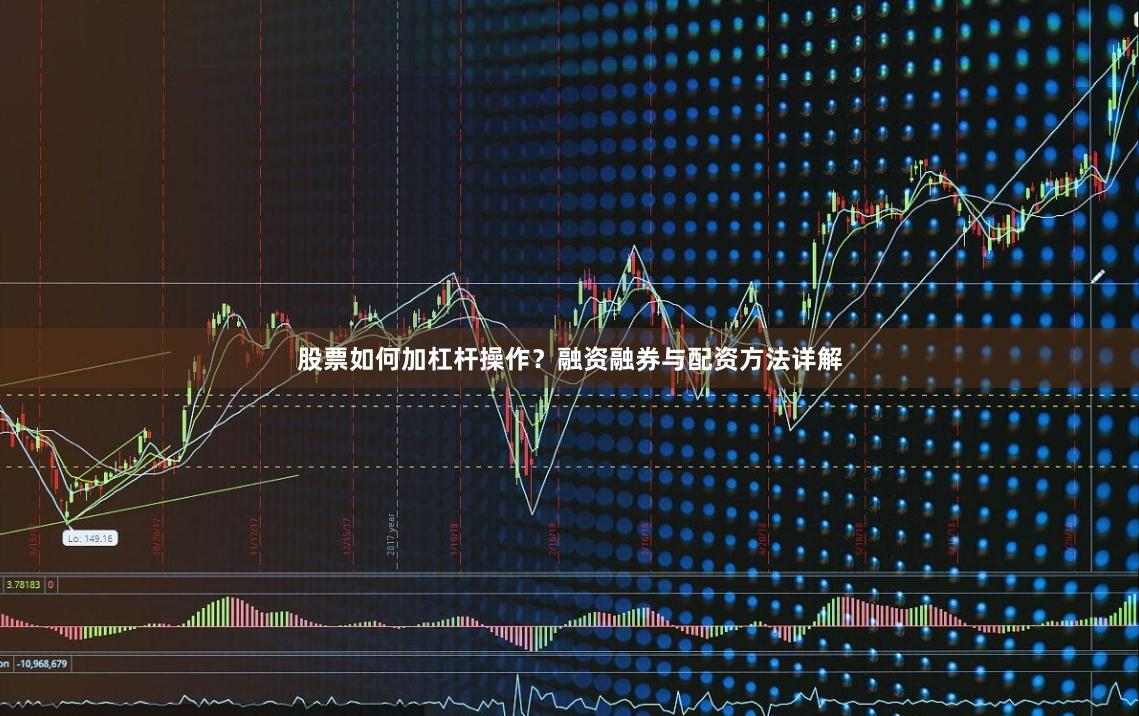 股票如何加杠杆操作？融资融券与配资方法详解