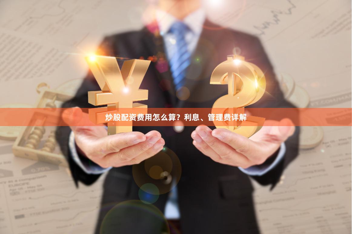 炒股配资费用怎么算？利息、管理费详解