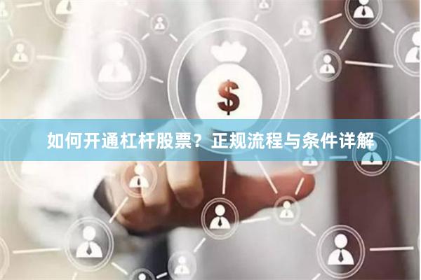 如何开通杠杆股票？正规流程与条件详解